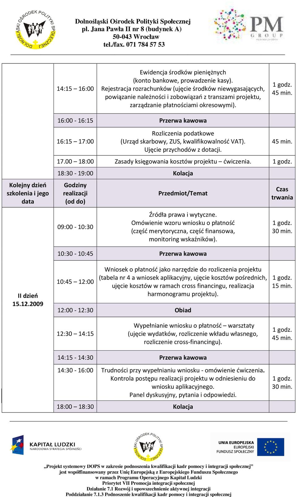 16:00-16:15 Przerwa kawowa 16:15 17:00 Rozliczenia podatkowe (Urząd skarbowy, ZUS, kwalifikowalność VAT). Ujęcie przychodów z dotacji. 17.00 18:00 Zasady księgowania kosztów projektu ćwiczenia.