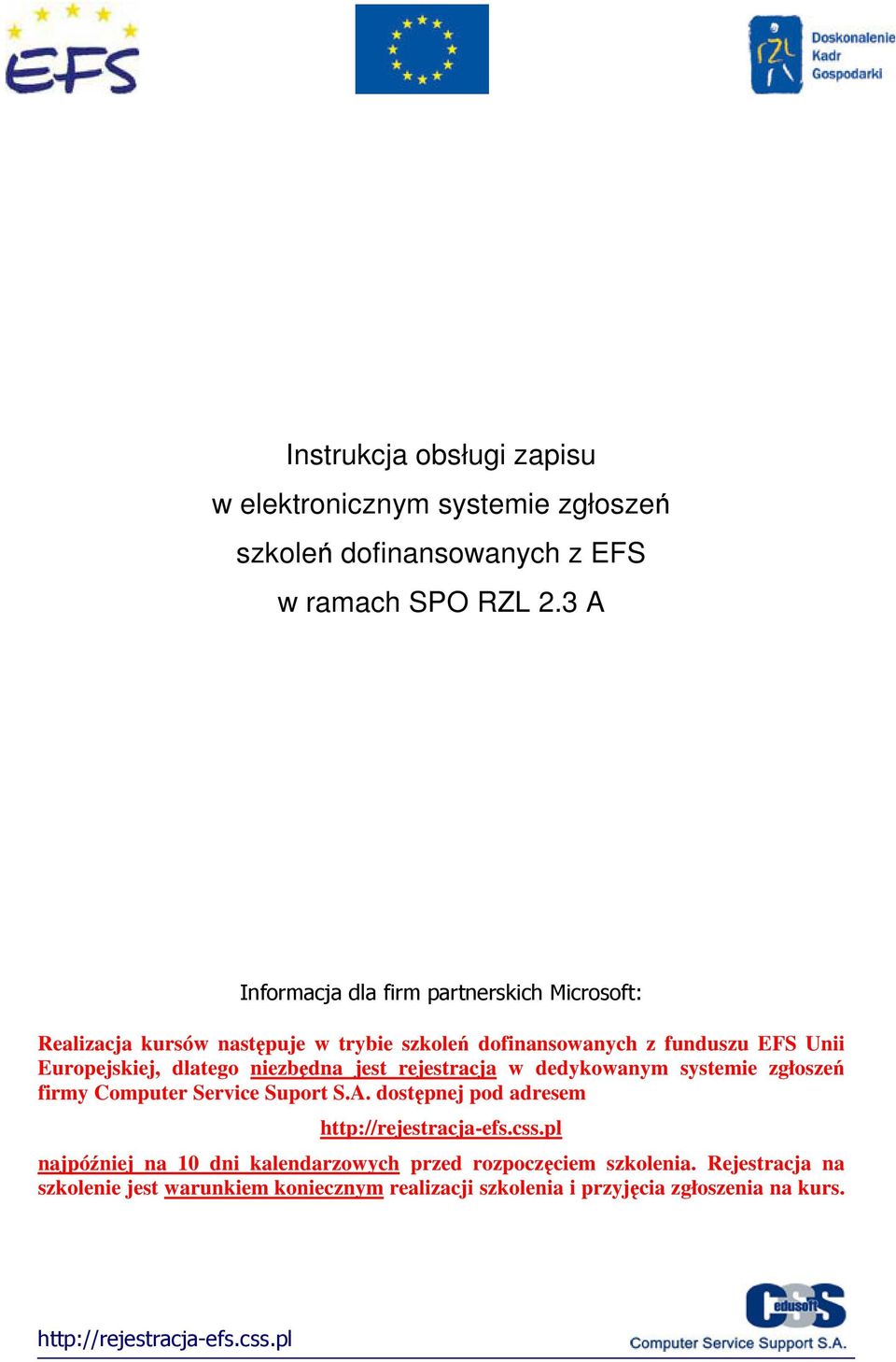 Europejskiej, dlatego niezbędna jest rejestracja w dedykowanym systemie zgłoszeń firmy Computer Service Suport S.A.