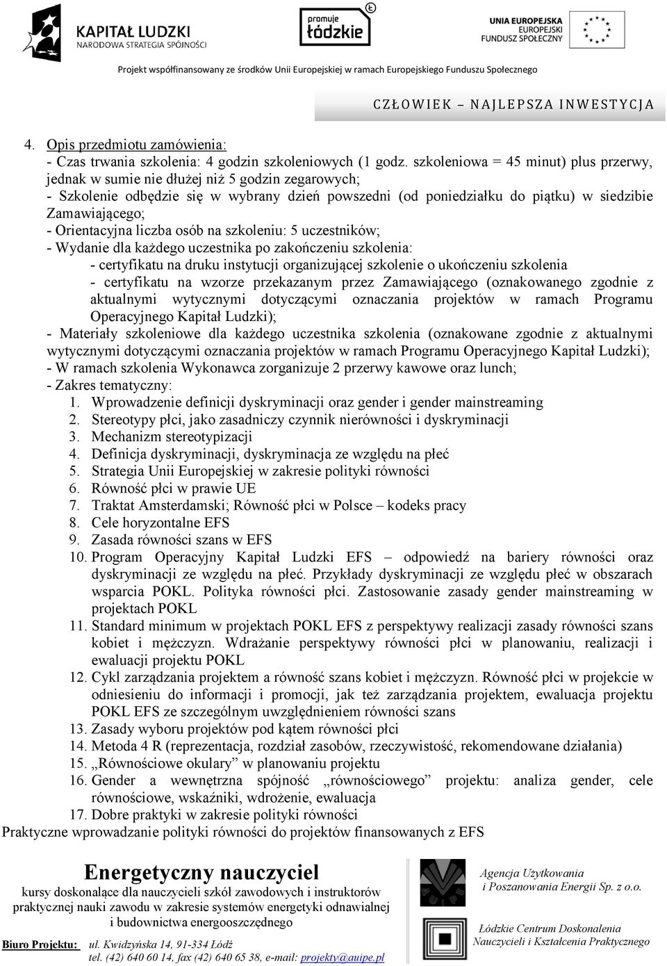 Orientacyjna liczba osób na szkoleniu: 5 uczestników; - Wydanie dla każdego uczestnika po zakończeniu szkolenia: - certyfikatu na druku instytucji organizującej szkolenie o ukończeniu szkolenia -