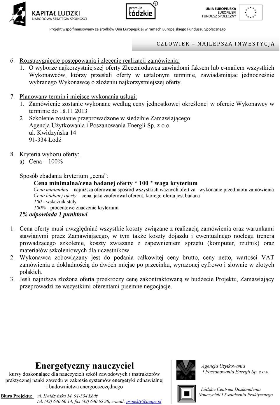 złożeniu najkorzystniejszej oferty. 7. Planowany termin i miejsce wykonania usługi: 1. Zamówienie zostanie wykonane według ceny jednostkowej określonej w ofercie Wykonawcy w terminie do 18.11.2013 2.