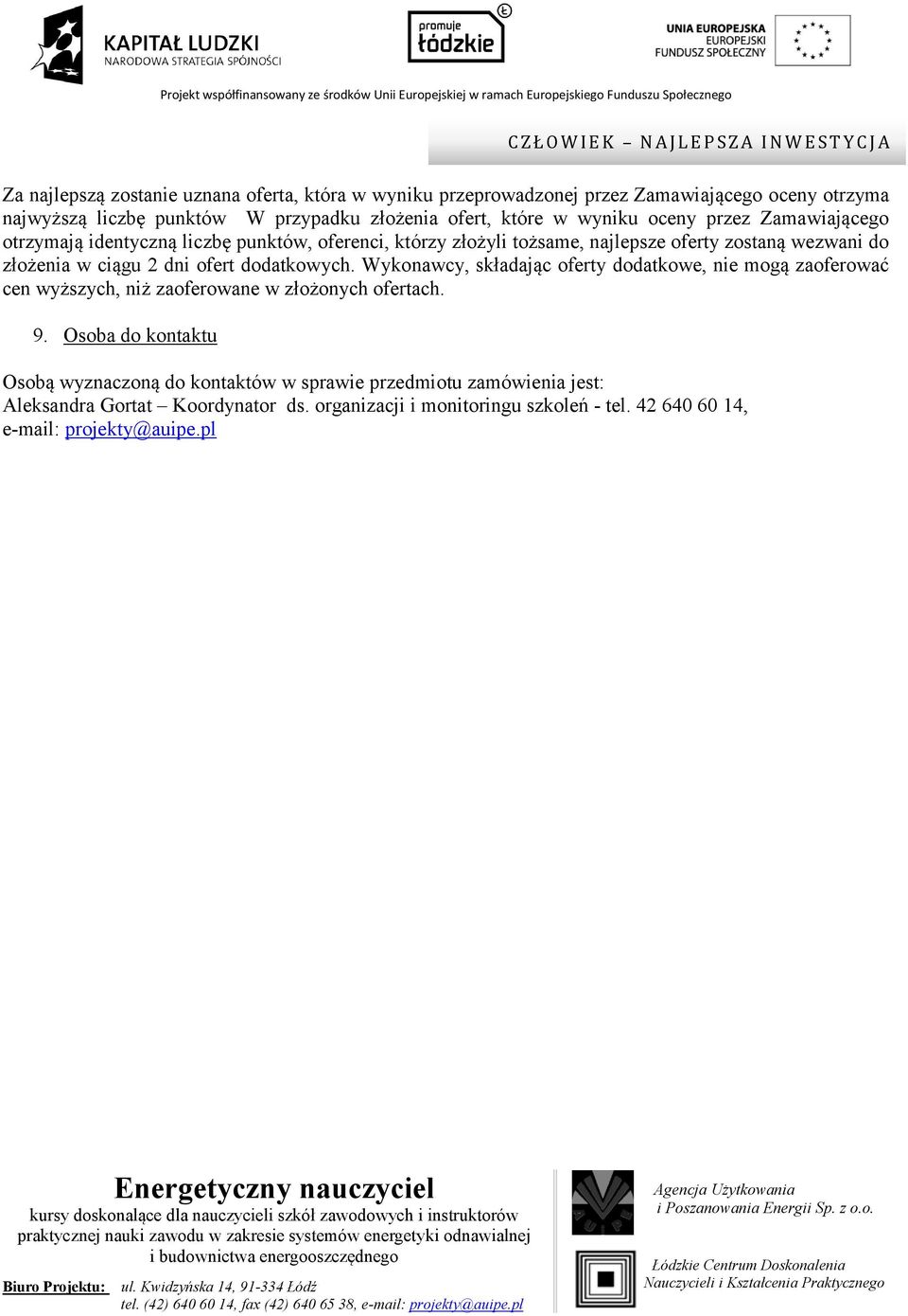 ofert dodatkowych. Wykonawcy, składając oferty dodatkowe, nie mogą zaoferować cen wyższych, niż zaoferowane w złożonych ofertach. 9.