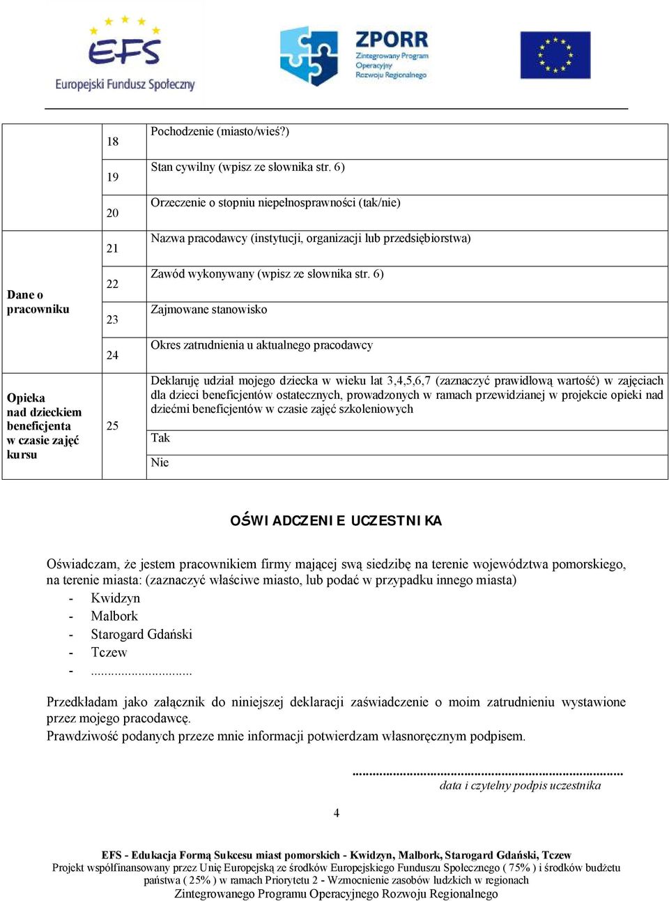 6) Zajmowane stanowisko Okres zatrudnienia u aktualnego pracodawcy Deklaruję udział mojego dziecka w wieku lat 3,4,5,6,7 (zaznaczyć prawidłową wartość) w zajęciach dla dzieci beneficjentów