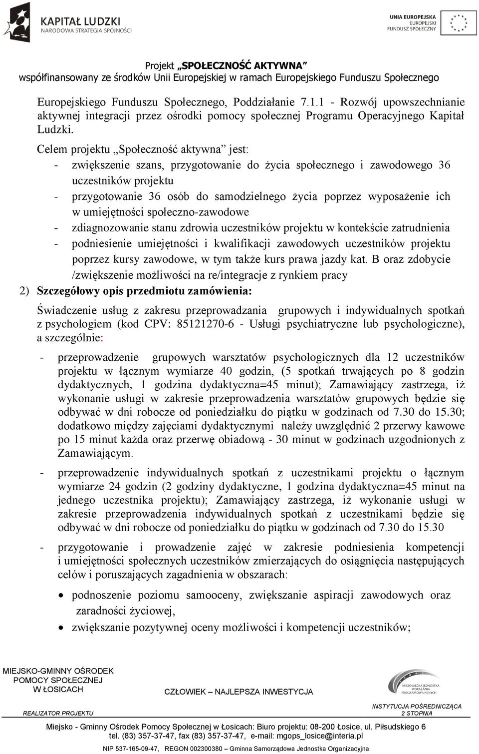 wyposażenie ich w umiejętności społeczno-zawodowe - zdiagnozowanie stanu zdrowia uczestników projektu w kontekście zatrudnienia - podniesienie umiejętności i kwalifikacji zawodowych uczestników