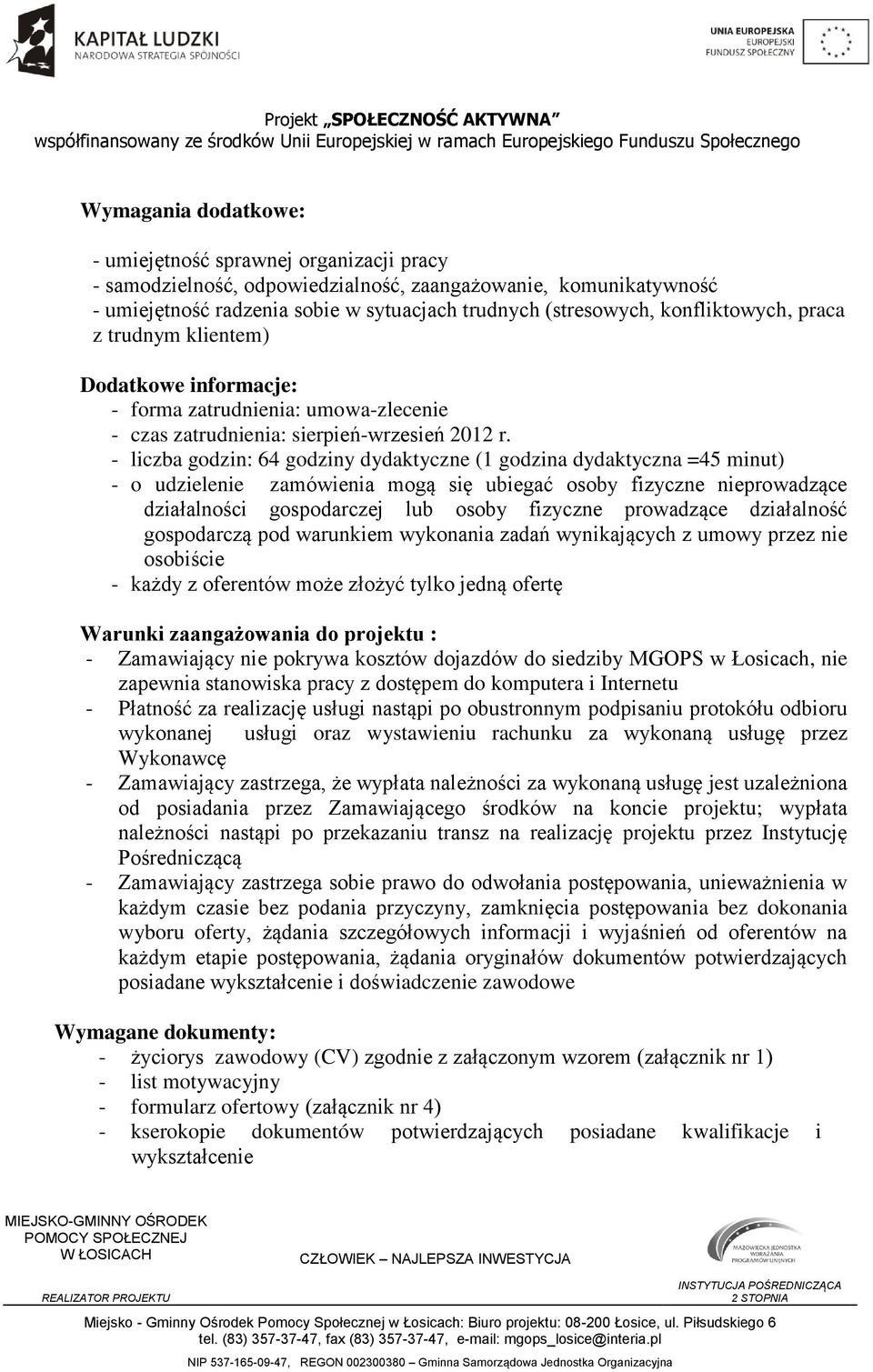 - liczba godzin: 64 godziny dydaktyczne (1 godzina dydaktyczna =45 minut) - o udzielenie zamówienia mogą się ubiegać osoby fizyczne nieprowadzące działalności gospodarczej lub osoby fizyczne