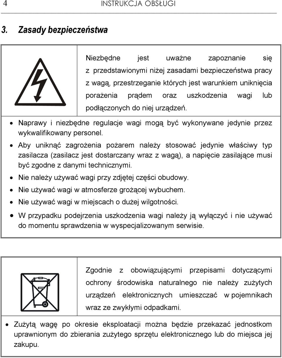 uszkodzenia wagi lub podłączonych do niej urządzeń. Naprawy i niezbędne regulacje wagi mogą być wykonywane jedynie przez wykwalifikowany personel.