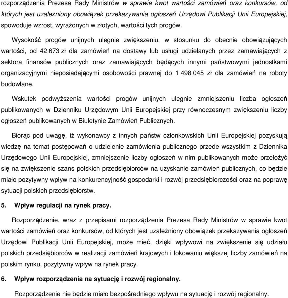 Wysokość progów unijnych ulegnie zwiększeniu, w stosunku do obecnie obowiązujących wartości, od 42 673 zł dla zamówień na dostawy lub usługi udzielanych przez zamawiających z sektora finansów