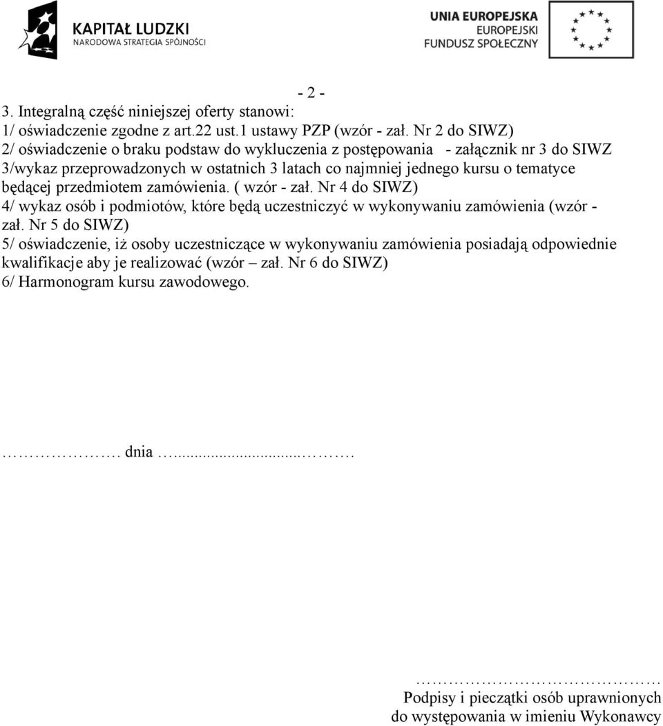 tematyce będącej przedmiotem zamówienia. ( wzór - zał. Nr 4 do SIWZ) 4/ wykaz osób i podmiotów, które będą uczestniczyć w wykonywaniu zamówienia (wzór - zał.