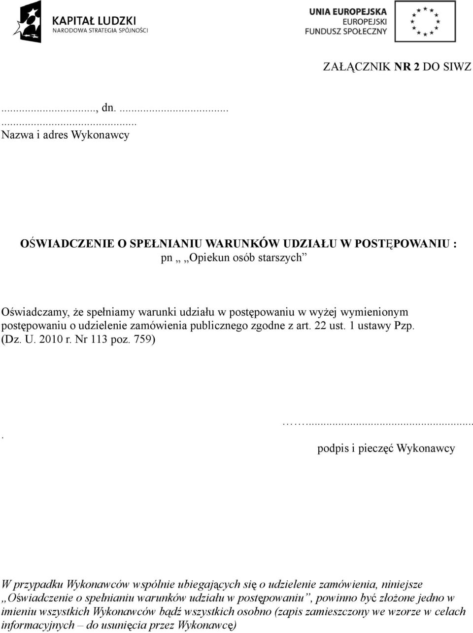 postępowaniu w wyżej wymienionym postępowaniu o udzielenie zamówienia publicznego zgodne z art. 22 ust. 1 ustawy Pzp. (Dz. U. 2010 r. Nr 113 poz. 759).