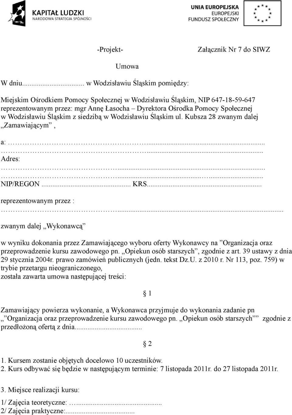 Wodzisławiu Śląskim z siedzibą w Wodzisławiu Śląskim ul. Kubsza 28 zwanym dalej Zamawiającym, a:...... Adres:......... NIP/REGON... KRS... reprezentowanym przez :.