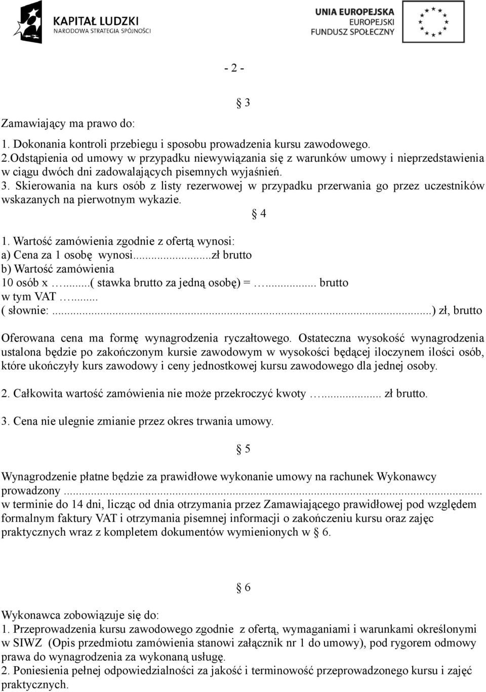..zł brutto b) Wartość zamówienia 10 osób x...( stawka brutto za jedną osobę) =... brutto w tym VAT... ( słownie:...) zł, brutto Oferowana cena ma formę wynagrodzenia ryczałtowego.