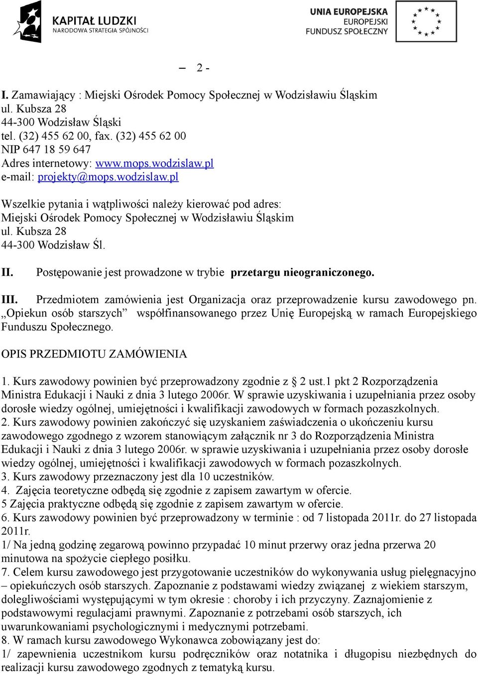 Kubsza 28 44-300 Wodzisław Śl. II. Postępowanie jest prowadzone w trybie przetargu nieograniczonego. III. Przedmiotem zamówienia jest Organizacja oraz przeprowadzenie kursu zawodowego pn.
