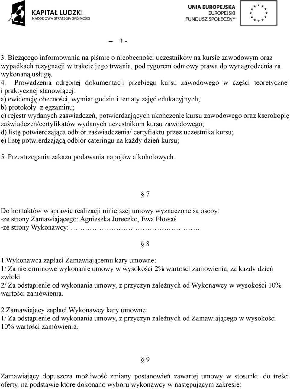 egzaminu; c) rejestr wydanych zaświadczeń, potwierdzających ukończenie kursu zawodowego oraz kserokopię zaświadczeń/certyfikatów wydanych uczestnikom kursu zawodowego; d) listę potwierdzająca odbiór