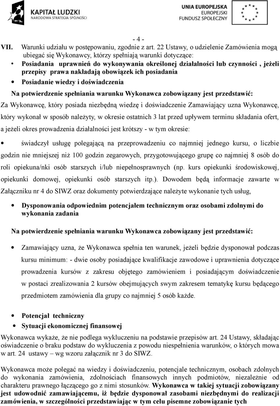 nakładają obowiązek ich posiadania Posiadanie wiedzy i doświadczenia Na potwierdzenie spełniania warunku Wykonawca zobowiązany jest przedstawić: Za Wykonawcę, który posiada niezbędną wiedzę i