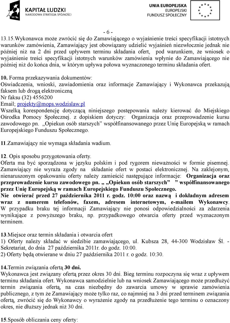 dni przed upływem terminu składania ofert, pod warunkiem, że wniosek o wyjaśnienie treści specyfikacji istotnych warunków zamówienia wpłynie do Zamawiającego nie później niż do końca dnia, w którym