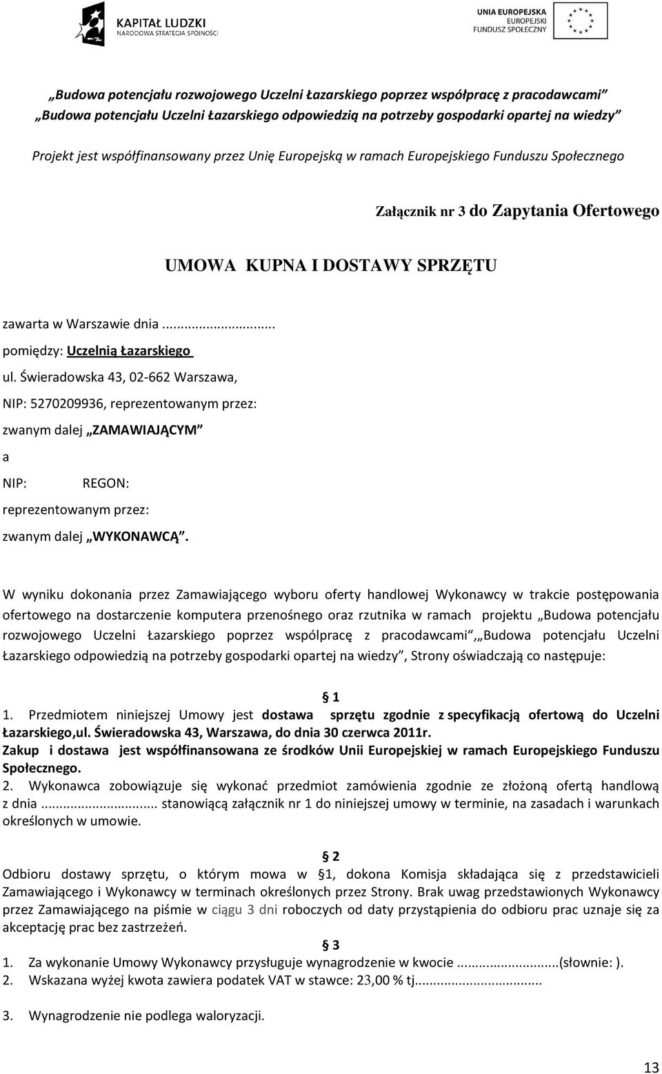 W wyniku dokonania przez Zamawiającego wyboru oferty handlowej Wykonawcy w trakcie postępowania ofertowego na dostarczenie komputera przenośnego oraz rzutnika w ramach projektu Budowa potencjału