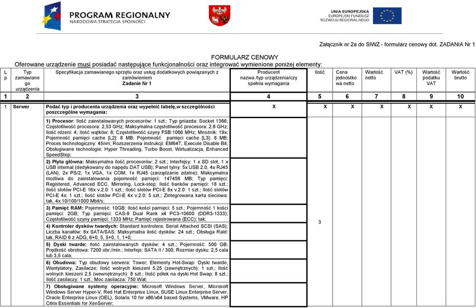 ZADANIA Nr 1 jednostko wa 1 2 4 5 6 7 8 9 10 1 Serwer Podać typ i producenta urządzenia oraz wypełnić tabelę,w szczególności poszczególne wymagania: 1) Procesor: zainstalowanych procesorów: 1 szt.