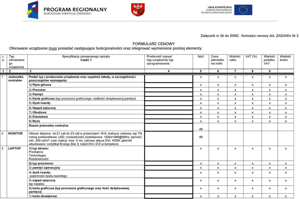 ZADANIA Nr 2 jednostko wa 1 2 4 5 6 7 8 9 1 Jednostka centralna Podać typ i producenta urządzenia oraz wypełnić tabelę, w szczególności poszczególne wymagania: 1) Płyta główna 2) Procesor ) Pamięć 4)