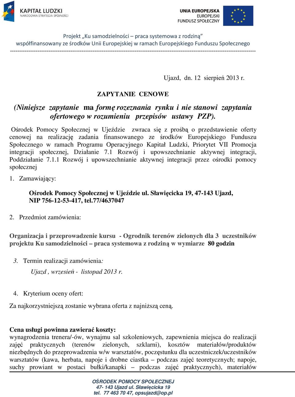 Operacyjnego Kapitał Ludzki, Priorytet VII Promocja integracji społecznej, Działanie 7.1 Rozwój i upowszechnianie aktywnej integracji, Poddziałanie 7.1.1 Rozwój i upowszechnianie aktywnej integracji przez ośrodki pomocy społecznej 1.