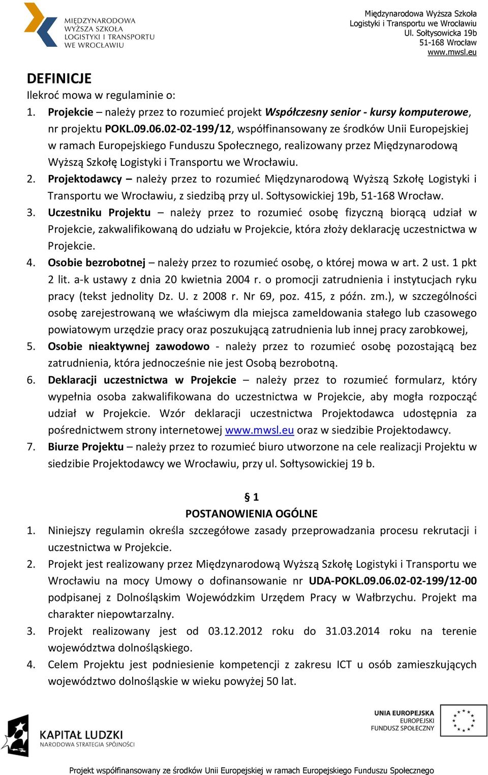 Projektodawcy należy przez to rozumieć Międzynarodową Wyższą Szkołę Logistyki i Transportu we Wrocławiu, z siedzibą przy ul. Sołtysowickiej 19b,. 3.