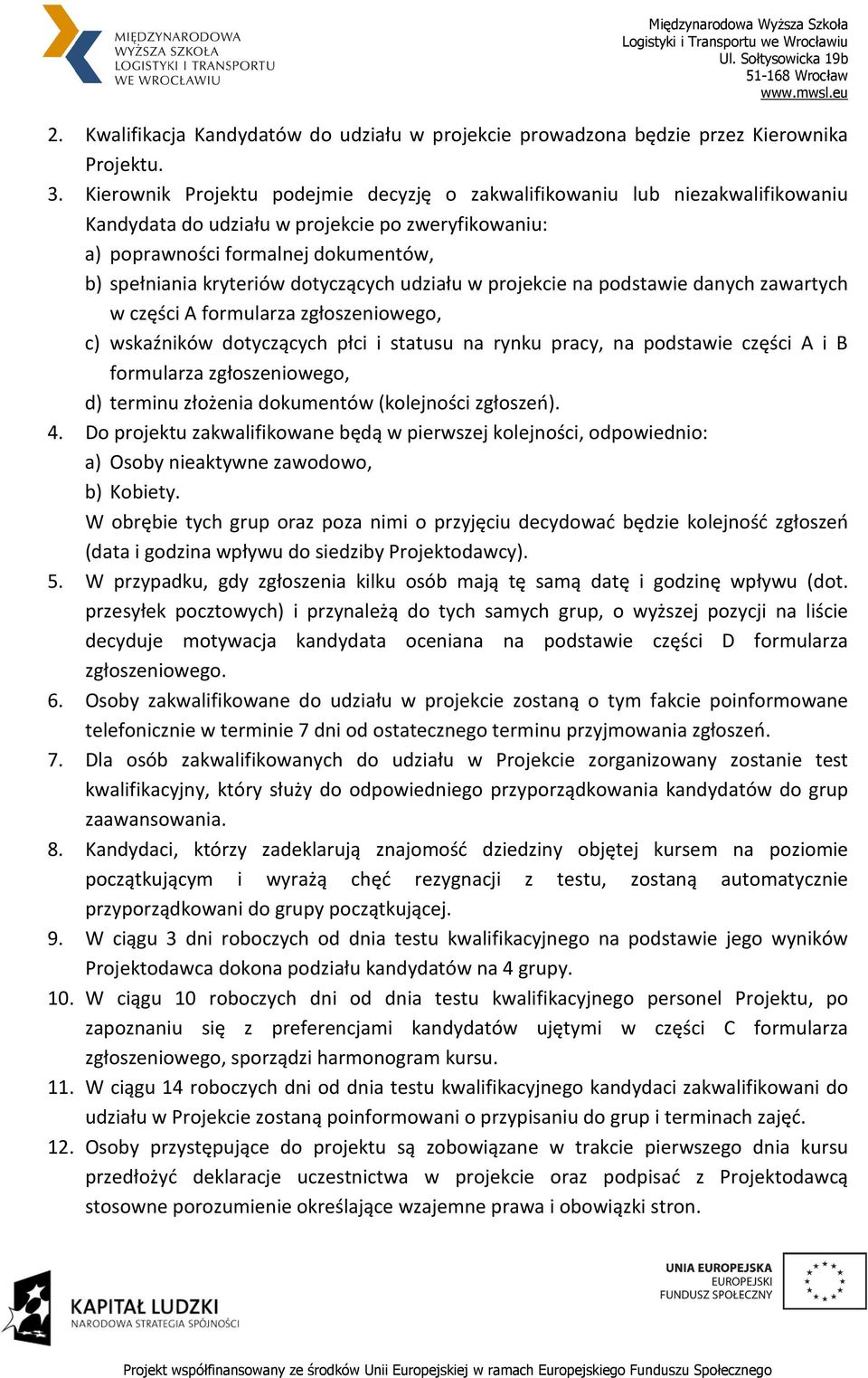 dotyczących udziału w projekcie na podstawie danych zawartych w części A formularza zgłoszeniowego, c) wskaźników dotyczących płci i statusu na rynku pracy, na podstawie części A i B formularza