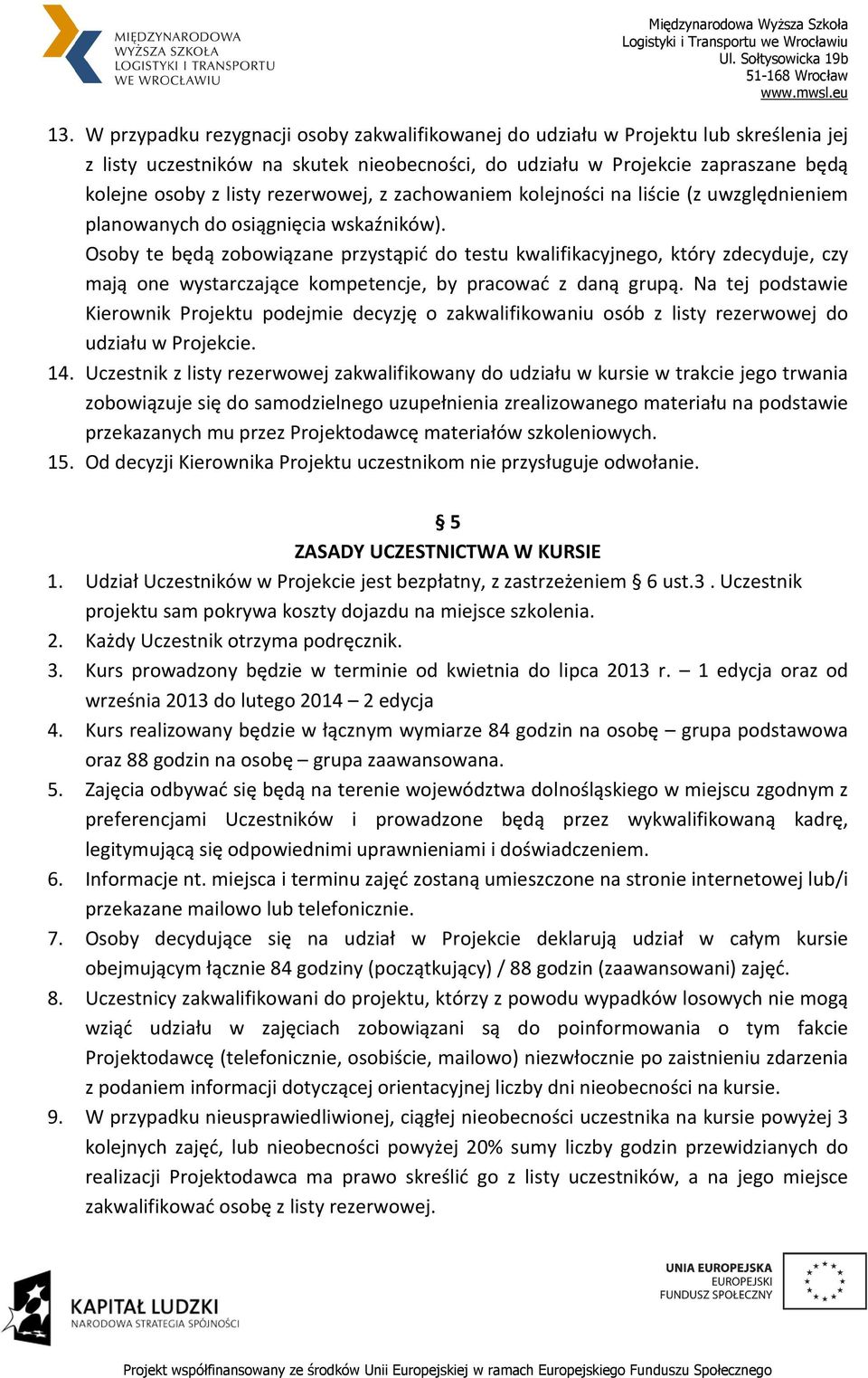 Osoby te będą zobowiązane przystąpić do testu kwalifikacyjnego, który zdecyduje, czy mają one wystarczające kompetencje, by pracować z daną grupą.