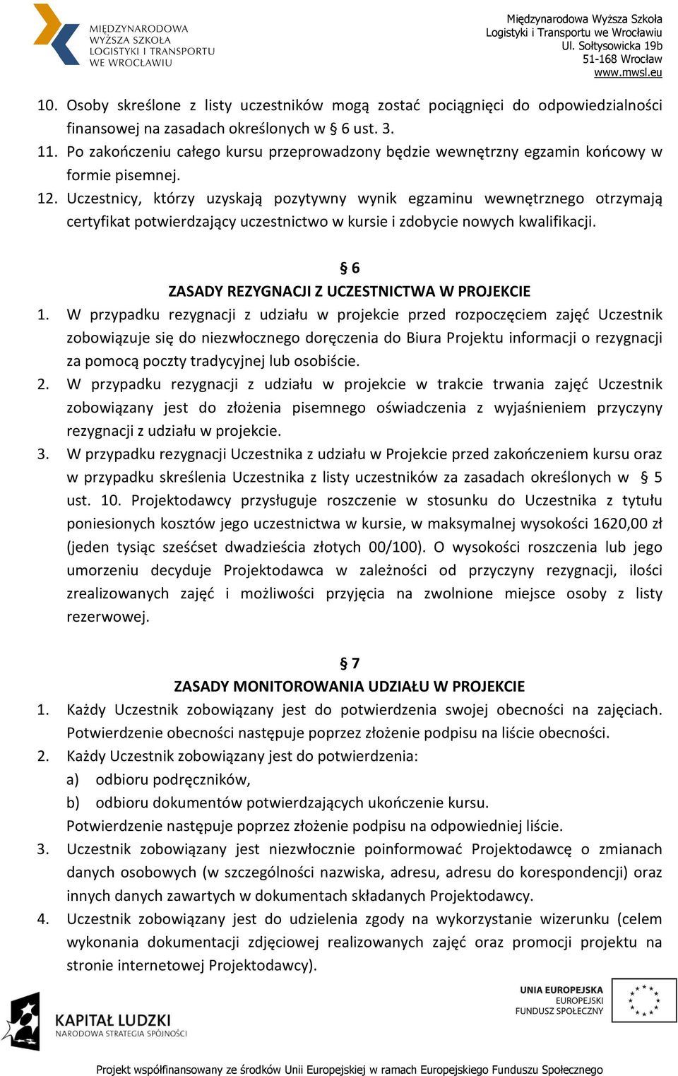 Uczestnicy, którzy uzyskają pozytywny wynik egzaminu wewnętrznego otrzymają certyfikat potwierdzający uczestnictwo w kursie i zdobycie nowych kwalifikacji.