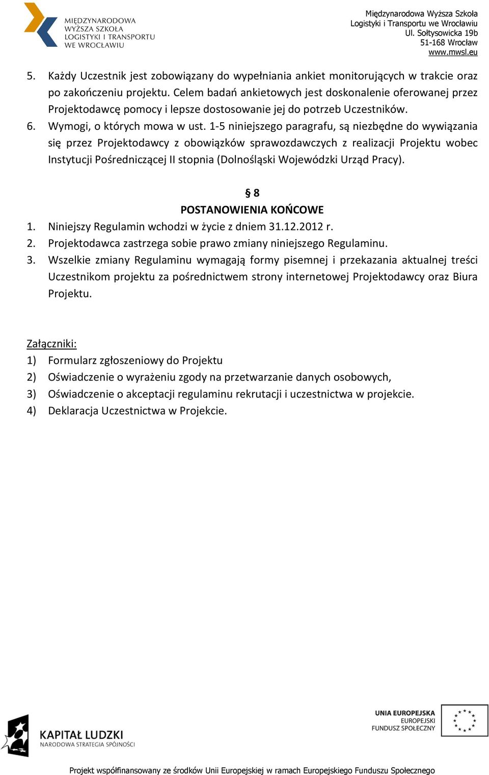 1-5 niniejszego paragrafu, są niezbędne do wywiązania się przez Projektodawcy z obowiązków sprawozdawczych z realizacji Projektu wobec Instytucji Pośredniczącej II stopnia (Dolnośląski Wojewódzki