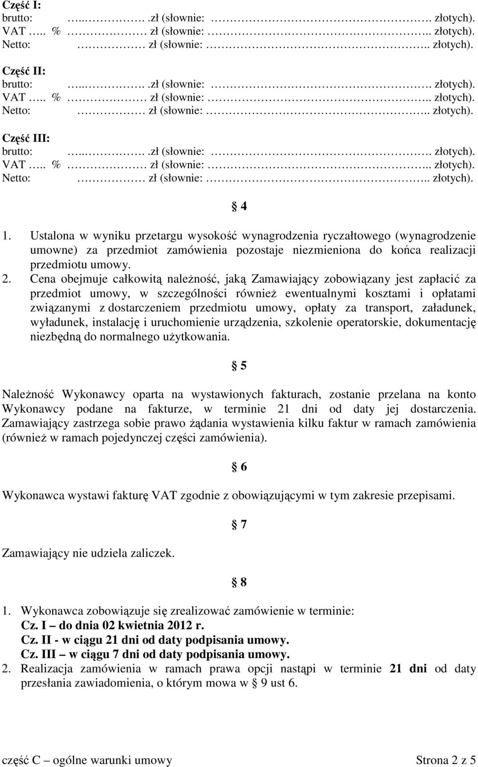 Cena obejmuje całkowitą naleŝność, jaką Zamawiający zobowiązany jest zapłacić za przedmiot umowy, w szczególności równieŝ ewentualnymi kosztami i opłatami związanymi z dostarczeniem przedmiotu umowy,