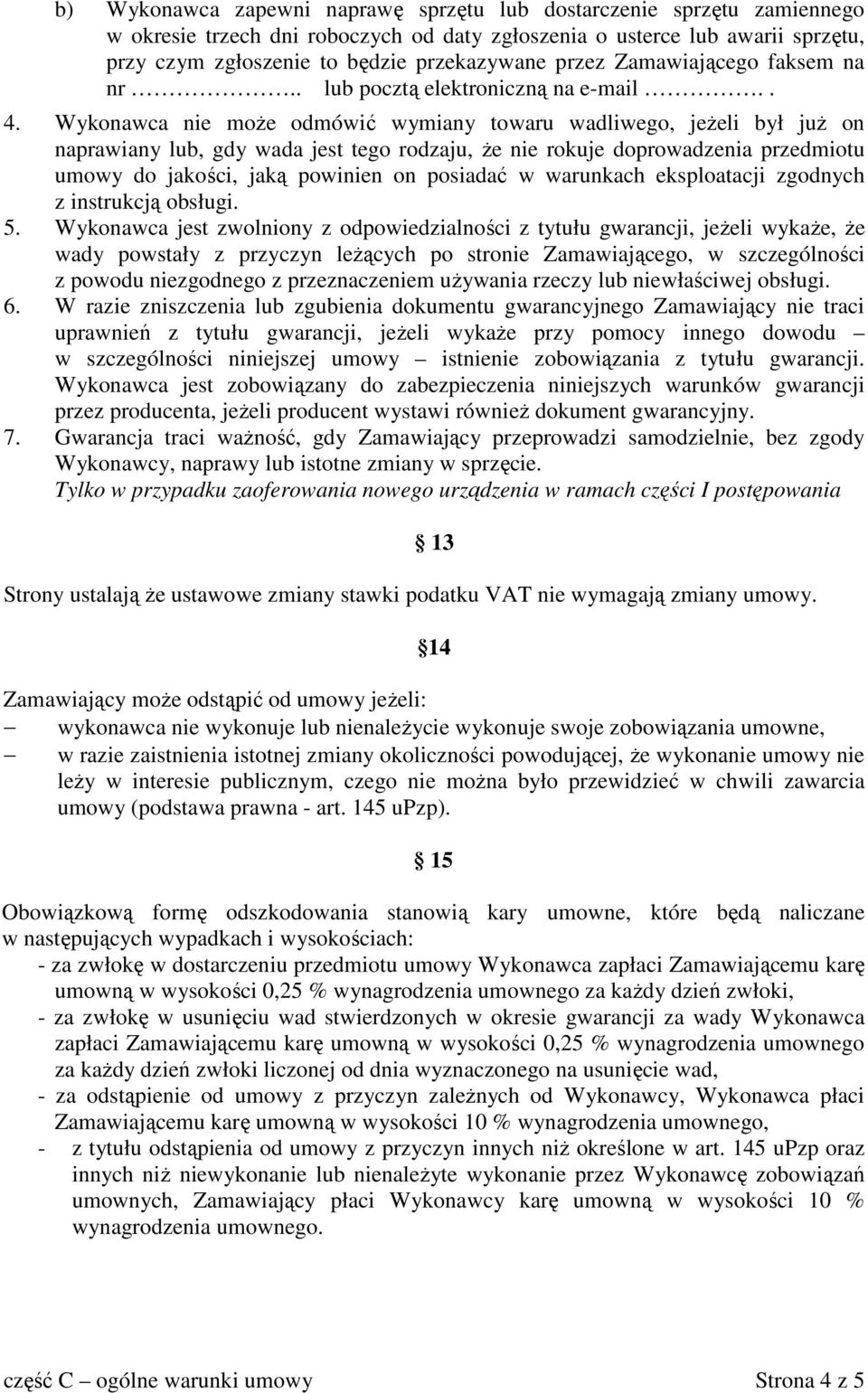 Wykonawca nie moŝe odmówić wymiany towaru wadliwego, jeŝeli był juŝ on naprawiany lub, gdy wada jest tego rodzaju, Ŝe nie rokuje doprowadzenia przedmiotu umowy do jakości, jaką powinien on posiadać w