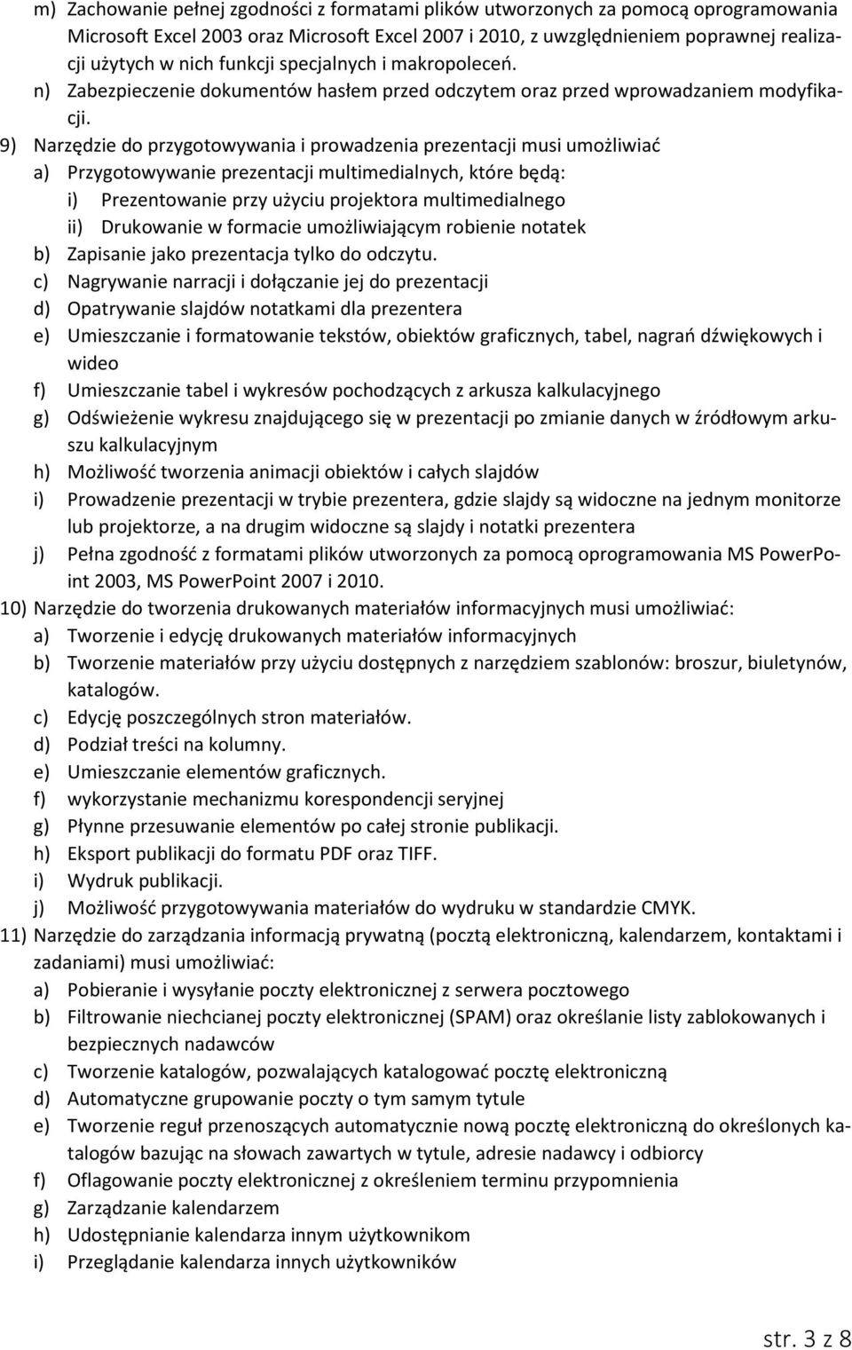 9) Narzędzie do przygotowywania i prowadzenia prezentacji musi umożliwiać a) Przygotowywanie prezentacji multimedialnych, które będą: i) Prezentowanie przy użyciu projektora multimedialnego ii)