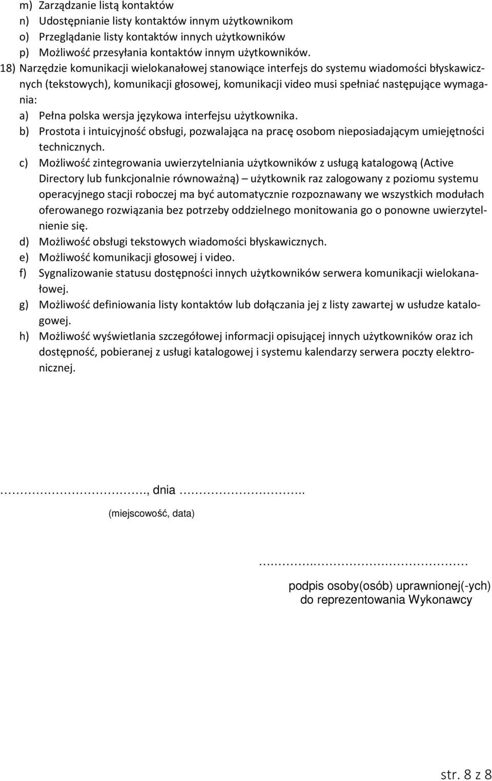 polska wersja językowa interfejsu użytkownika. b) Prostota i intuicyjność obsługi, pozwalająca na pracę osobom nieposiadającym umiejętności technicznych.