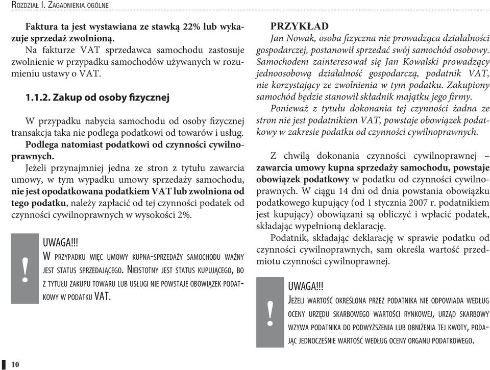 Zakup od osoby fizycznej W przypadku nabycia samochodu od osoby fizycznej transakcja taka nie podlega podatkowi od towarów i usług. Podlega natomiast podatkowi od czynności cywilnoprawnych.