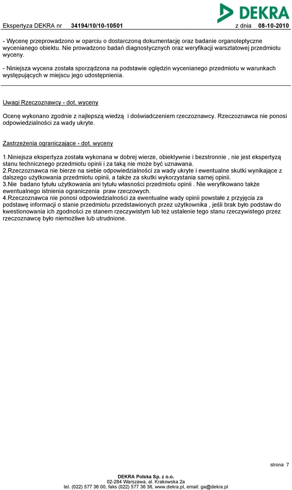 wyceny Ocenę wykonano zgodnie z najlepszą wiedzą i doświadczeniem rzeczoznawcy. Rzeczoznawca nie ponosi odpowiedzialności za wady ukryte. Zastrzeżenia ograniczające - dot. wyceny 1.