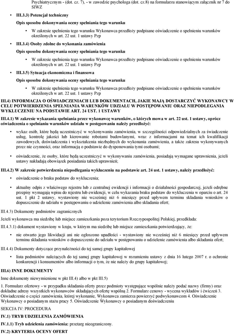 22 ust. 1 ustawy Pzp III.3.5) Sytuacja ekonomiczna i finansowa W zakresie spełnienia tego warunku Wykonawca przedłoży podpisane oświadczenie o spełnieniu warunków określonych w art. 22 ust.