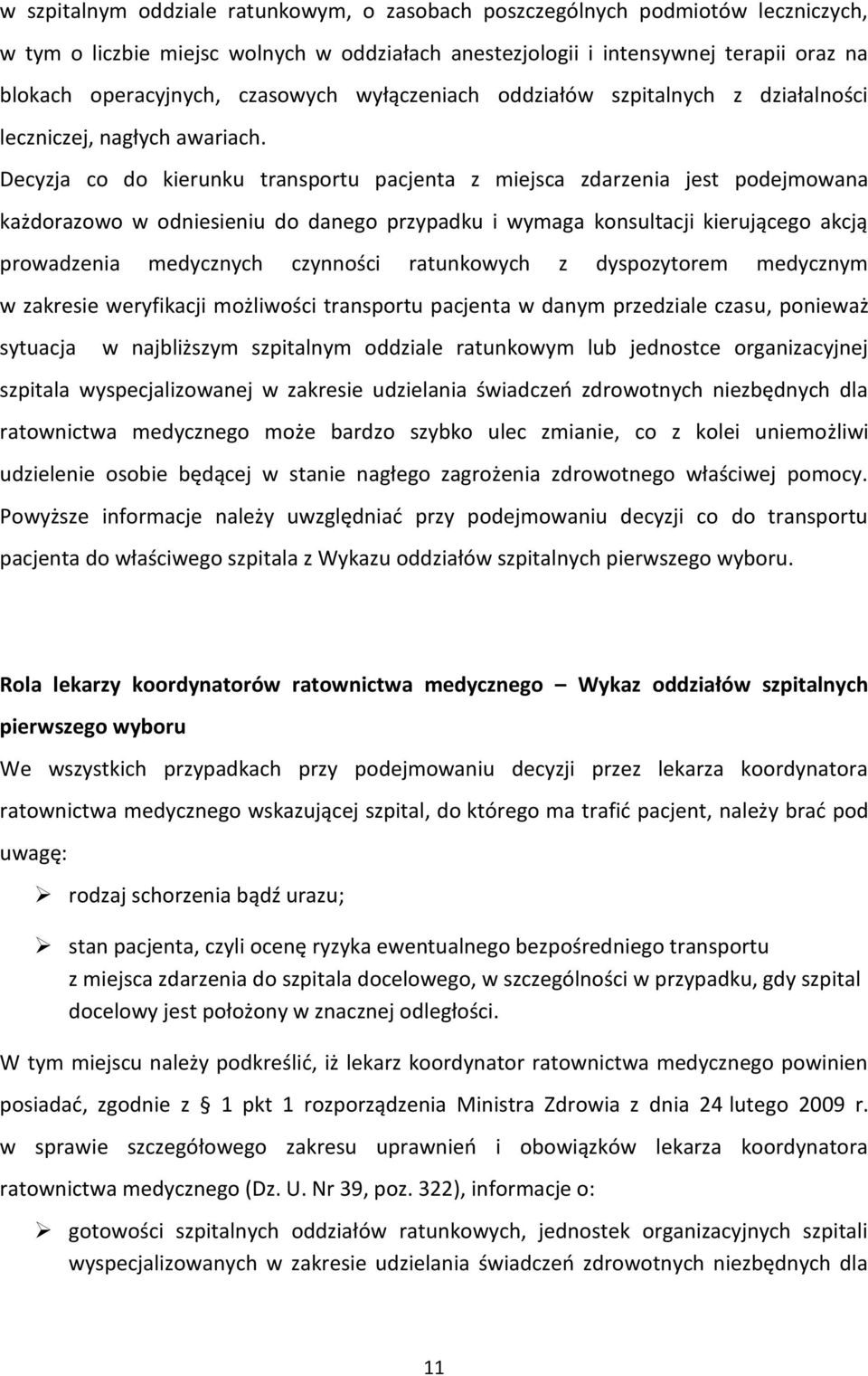 Decyzja co do kierunku transportu pacjenta z miejsca zdarzenia jest podejmowana każdorazowo w odniesieniu do danego przypadku i wymaga konsultacji kierującego akcją prowadzenia medycznych czynności