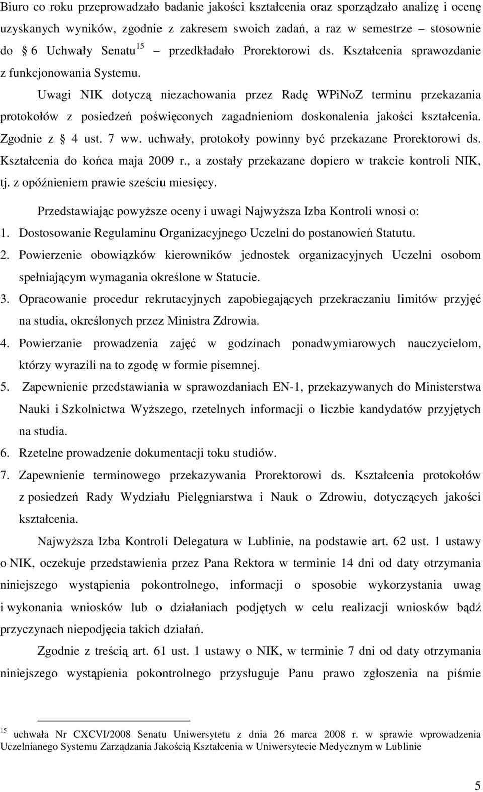 Uwagi NIK dotyczą niezachowania przez Radę WPiNoZ terminu przekazania protokołów z posiedzeń poświęconych zagadnieniom doskonalenia jakości kształcenia. Zgodnie z 4 ust. 7 ww.