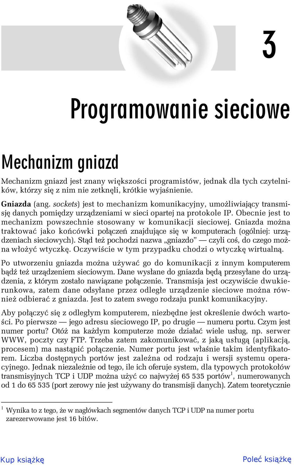 Gniazda mo na traktowa jako ko cówki po cze znajduj ce si w komputerach (ogólniej: urz dzeniach sieciowych). St d te pochodzi nazwa gniazdo czyli co, do czego mo na w o y wtyczk.