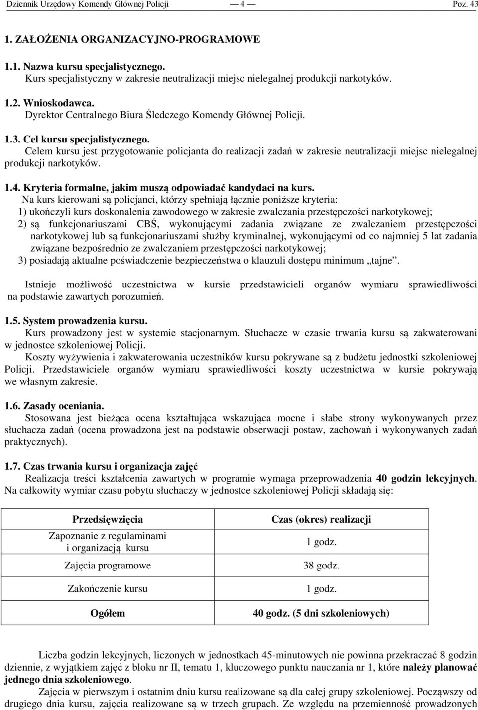 Celem kursu jest przygotowanie policjanta do realizacji zadań w zakresie neutralizacji miejsc nielegalnej produkcji narkotyków..4. Kryteria formalne, jakim muszą odpowiadać kandydaci na kurs.