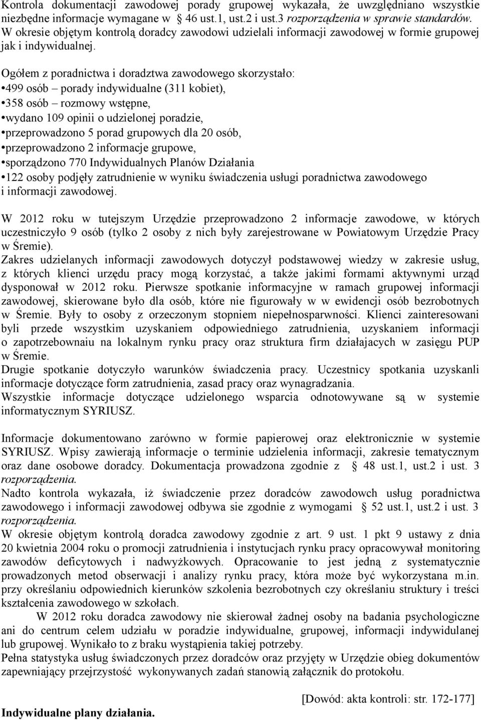 Ogółem z poradnictwa i doradztwa zawodowego skorzystało: 499 osób porady indywidualne (311 kobiet), 358 osób rozmowy wstępne, wydano 109 opinii o udzielonej poradzie, przeprowadzono 5 porad grupowych