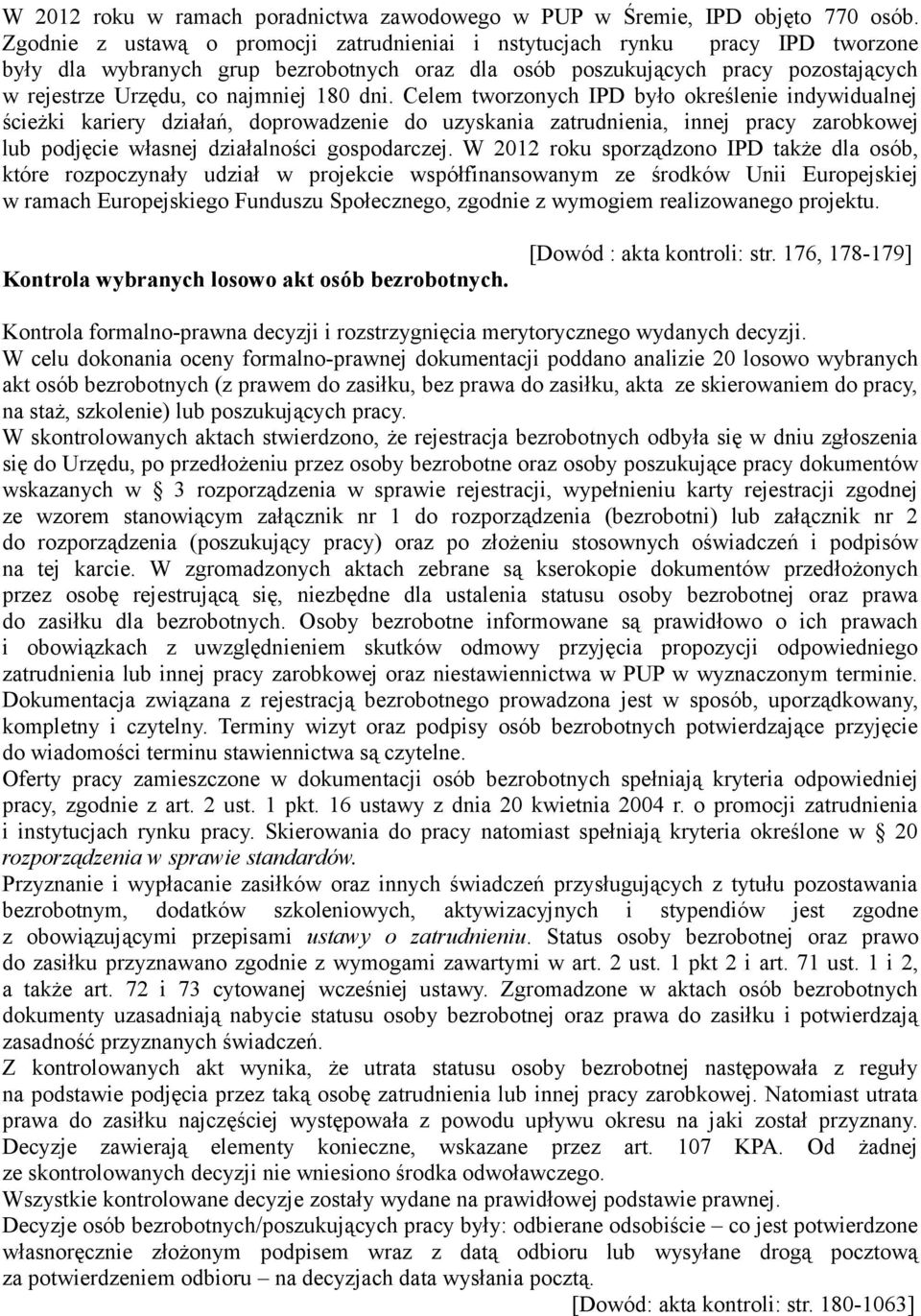 180 dni. Celem tworzonych IPD było określenie indywidualnej ścieżki kariery działań, doprowadzenie do uzyskania zatrudnienia, innej pracy zarobkowej lub podjęcie własnej działalności gospodarczej.
