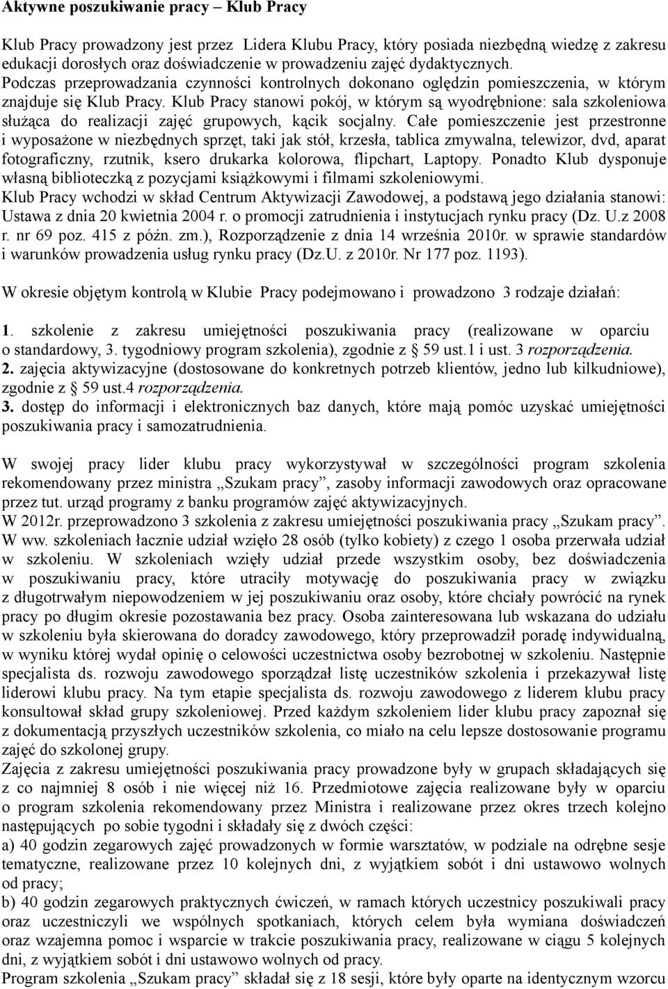 Klub Pracy stanowi pokój, w którym są wyodrębnione: sala szkoleniowa służąca do realizacji zajęć grupowych, kącik socjalny.