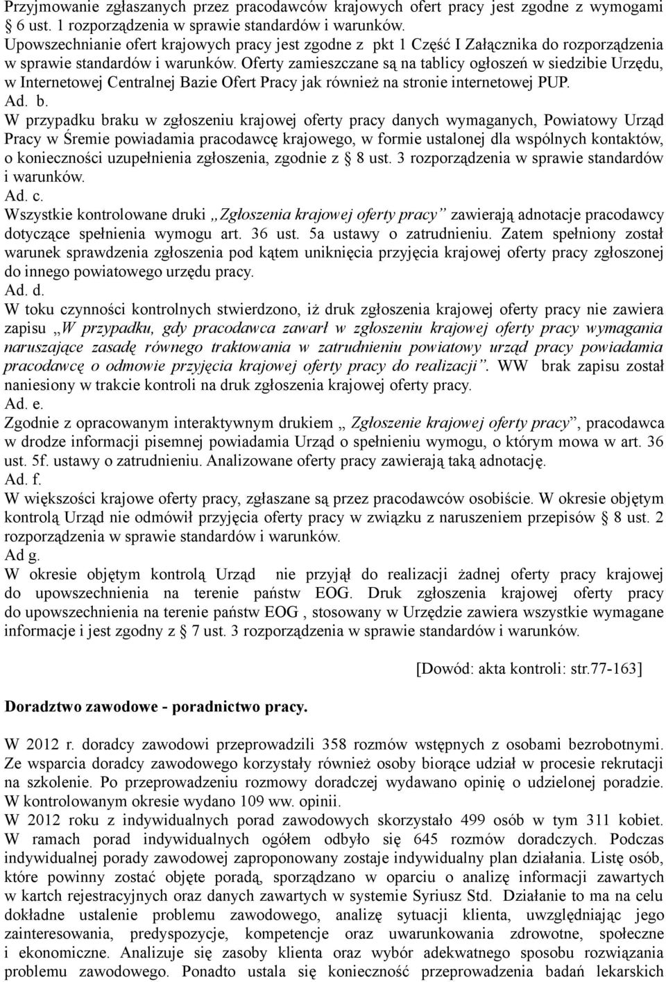 Oferty zamieszczane są na tablicy ogłoszeń w siedzibie Urzędu, w Internetowej Centralnej Bazie Ofert Pracy jak również na stronie internetowej PUP. Ad. b.