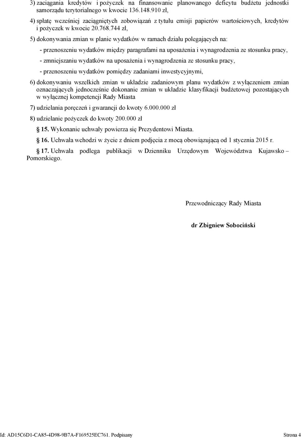 744 zł, 5) dokonywania zmian w planie wydatków w ramach działu polegających na: - przenoszeniu wydatków między paragrafami na uposażenia i wynagrodzenia ze stosunku pracy, - zmniejszaniu wydatków na