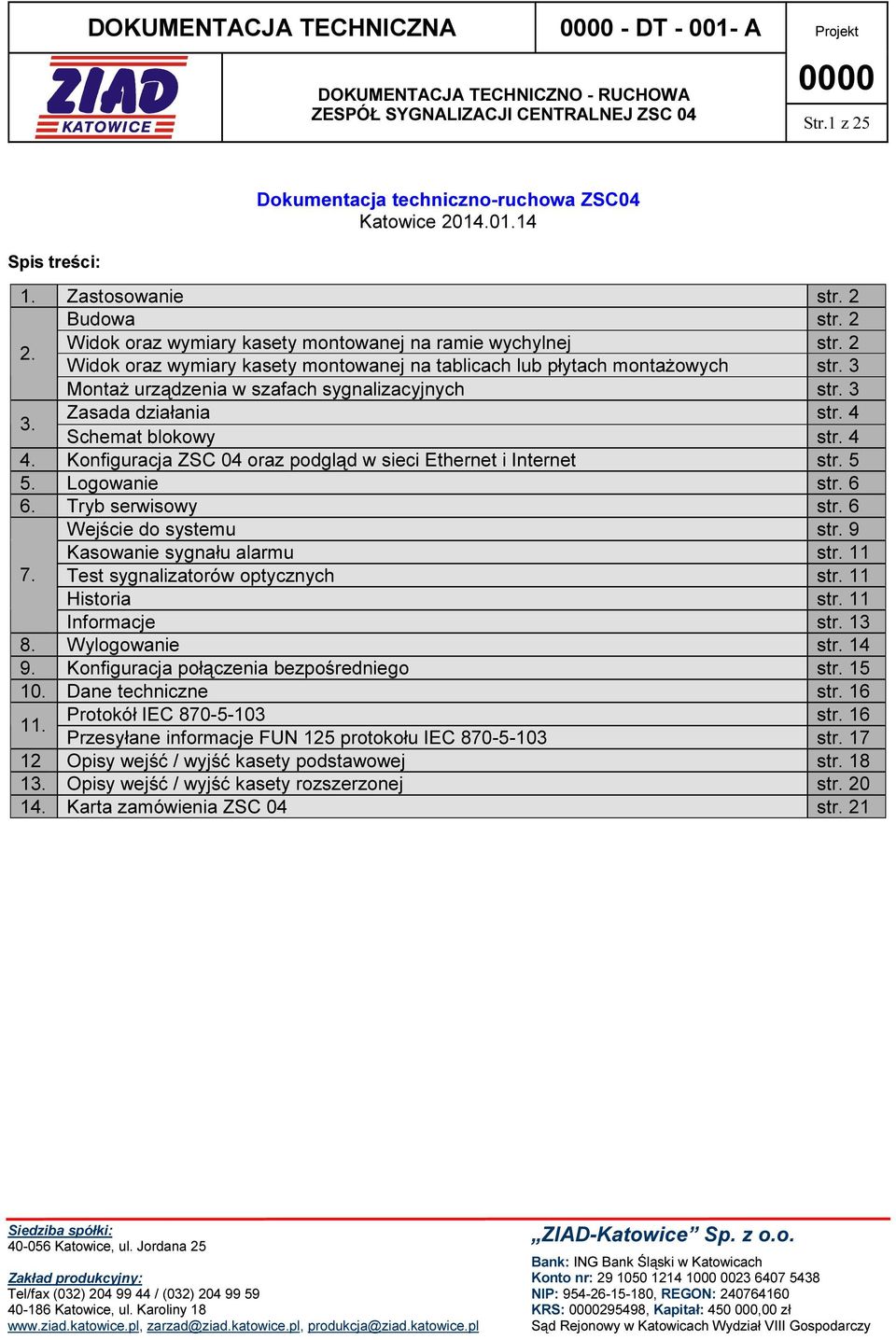 3 Zasada działania str. 4 3. Schemat blokowy str. 4 4. Konfiguracja ZSC 04 oraz podgląd w sieci Ethernet i Internet str. 5 5. Logowanie str. 6 6. Tryb serwisowy str. 6 Wejście do systemu str. 9 7.