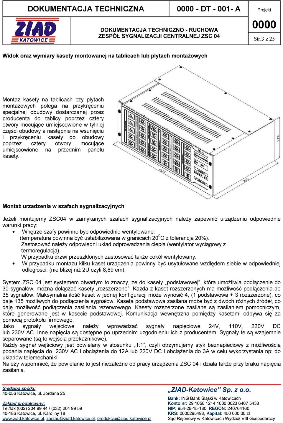 producenta do tablicy poprzez cztery otwory mocujące umiejscowione w tylniej części obudowy a następnie na wsunięciu i przykręceniu kasety do obudowy poprzez cztery otwory mocujące umiejscowione na