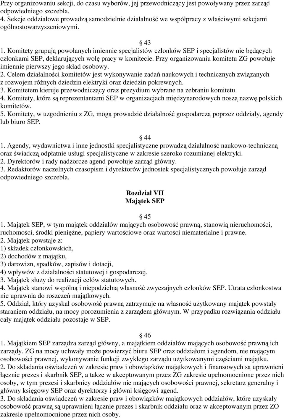 Komitety grupują powołanych imiennie specjalistów członków SEP i specjalistów nie będących członkami SEP, deklarujących wolę pracy w komitecie.