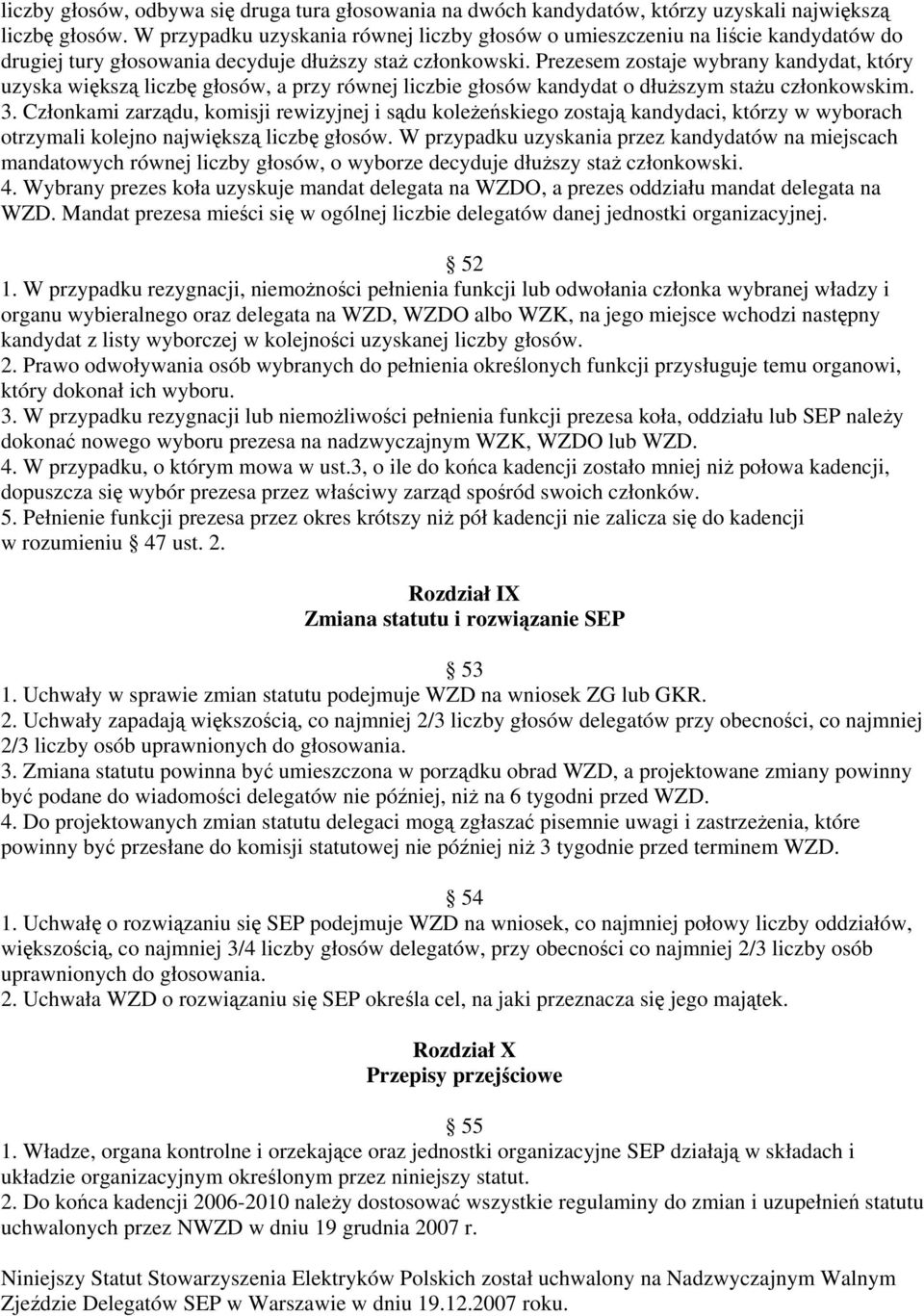 Prezesem zostaje wybrany kandydat, który uzyska większą liczbę głosów, a przy równej liczbie głosów kandydat o dłuższym stażu członkowskim. 3.