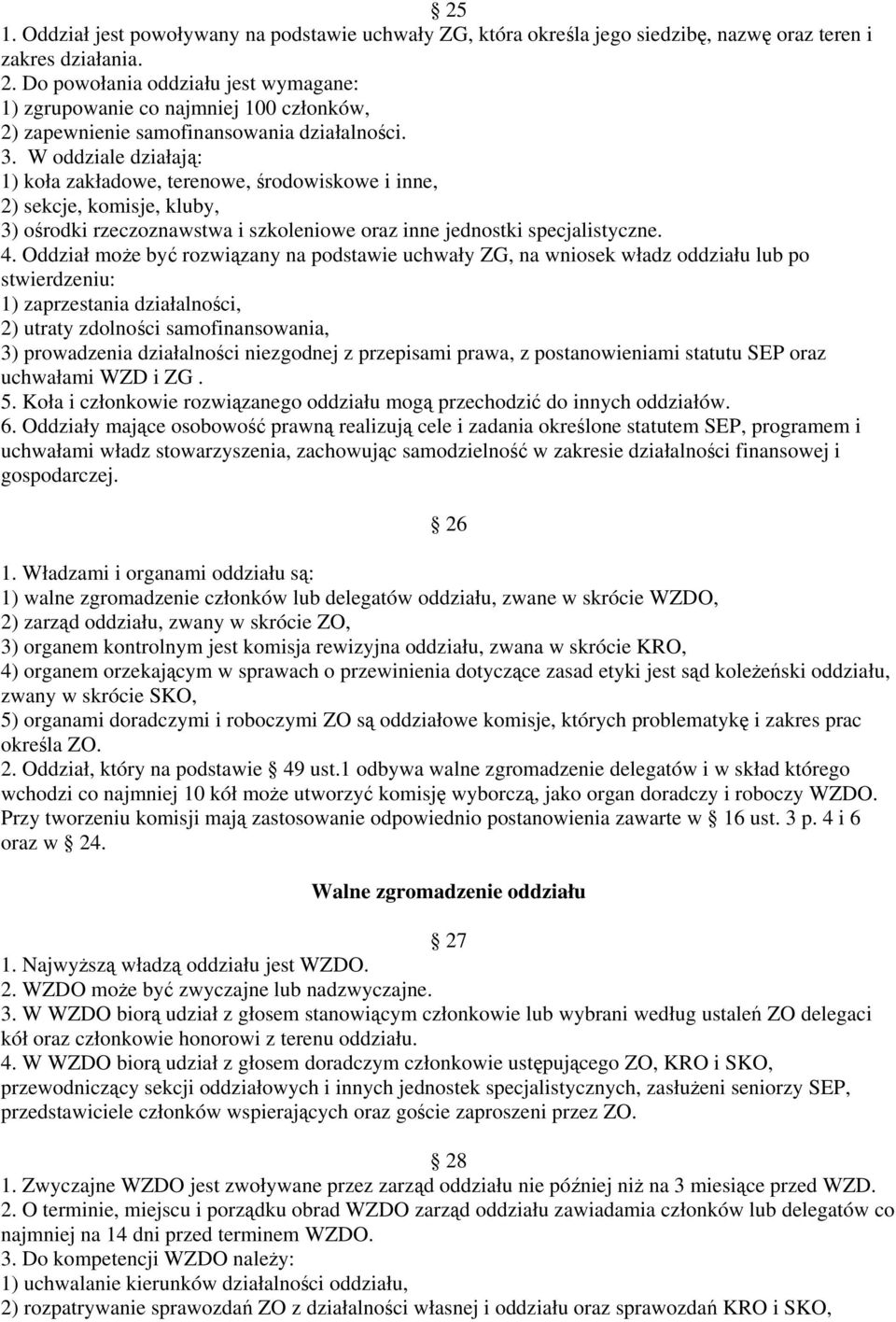 W oddziale działają: 1) koła zakładowe, terenowe, środowiskowe i inne, 2) sekcje, komisje, kluby, 3) ośrodki rzeczoznawstwa i szkoleniowe oraz inne jednostki specjalistyczne. 4.