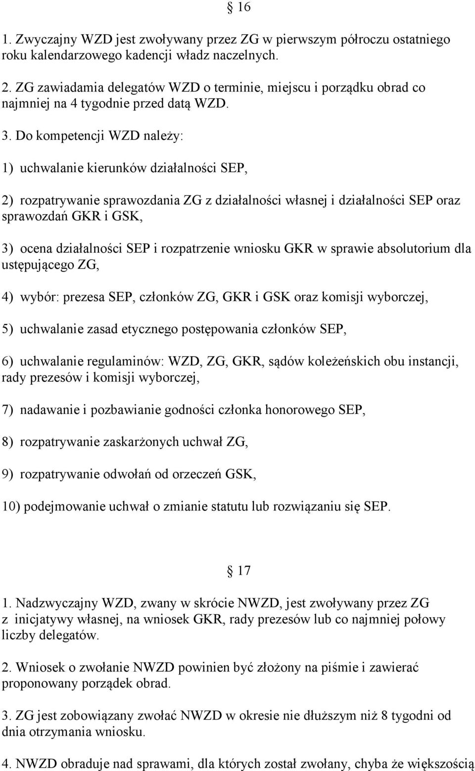 Do kompetencji WZD należy: 1) uchwalanie kierunków działalności SEP, 2) rozpatrywanie sprawozdania ZG z działalności własnej i działalności SEP oraz sprawozdań GKR i GSK, 3) ocena działalności SEP i