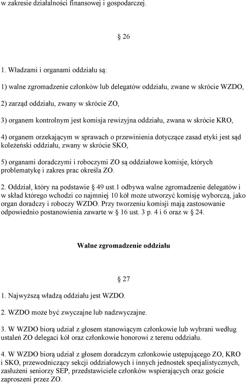 oddziału, zwana w skrócie KRO, 4) organem orzekającym w sprawach o przewinienia dotyczące zasad etyki jest sąd koleżeński oddziału, zwany w skrócie SKO, 5) organami doradczymi i roboczymi ZO są